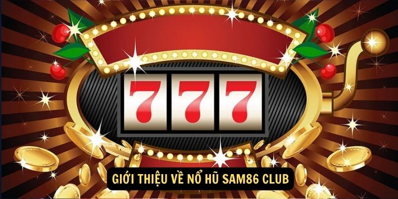 Giới thiệu về Nổ Hũ Sam86 Club